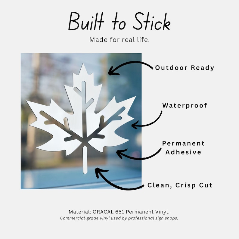 May include: A white maple leaf sticker is displayed on a window. The image includes text that reads "Built to Stick" and "Made for real life." Additional text indicates the sticker is outdoor ready, waterproof, and has a permanent adhesive with a clean, crisp cut.