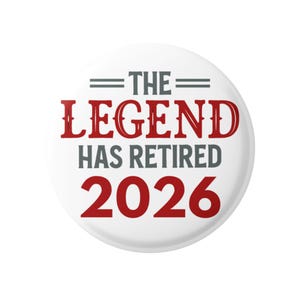 The Legend Has Retired 2026 Badge - Retirement Party Pin Glossy Print Size Variation