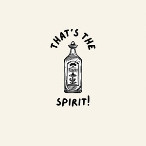 May include: Black and white illustration of a tequila bottle with the text "That's the spirit!" around it.