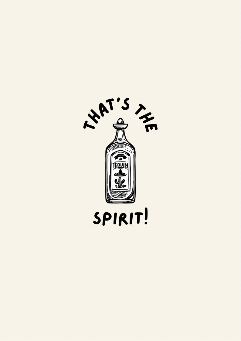 May include: Black and white illustration of a tequila bottle with the text "That's the spirit!" around it.