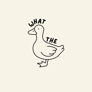 May include: A minimalist line drawing of a duck with the words "WHAT THE" above and beside it. The duck is outlined in black on a cream-colored background. The duck has a simple, cartoonish design.