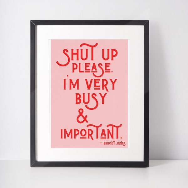 Shut up please I’m very busy and important print | Bridget Jones Quote | funny | home office decor | gift | A6 A5 A4 A3 A2 A1 A0 6x4 5x7