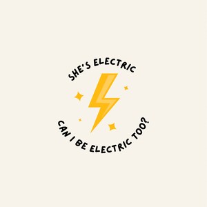 May include: A yellow lightning bolt with stars around it and the text "She's Electric Can I Be Electric Too?"