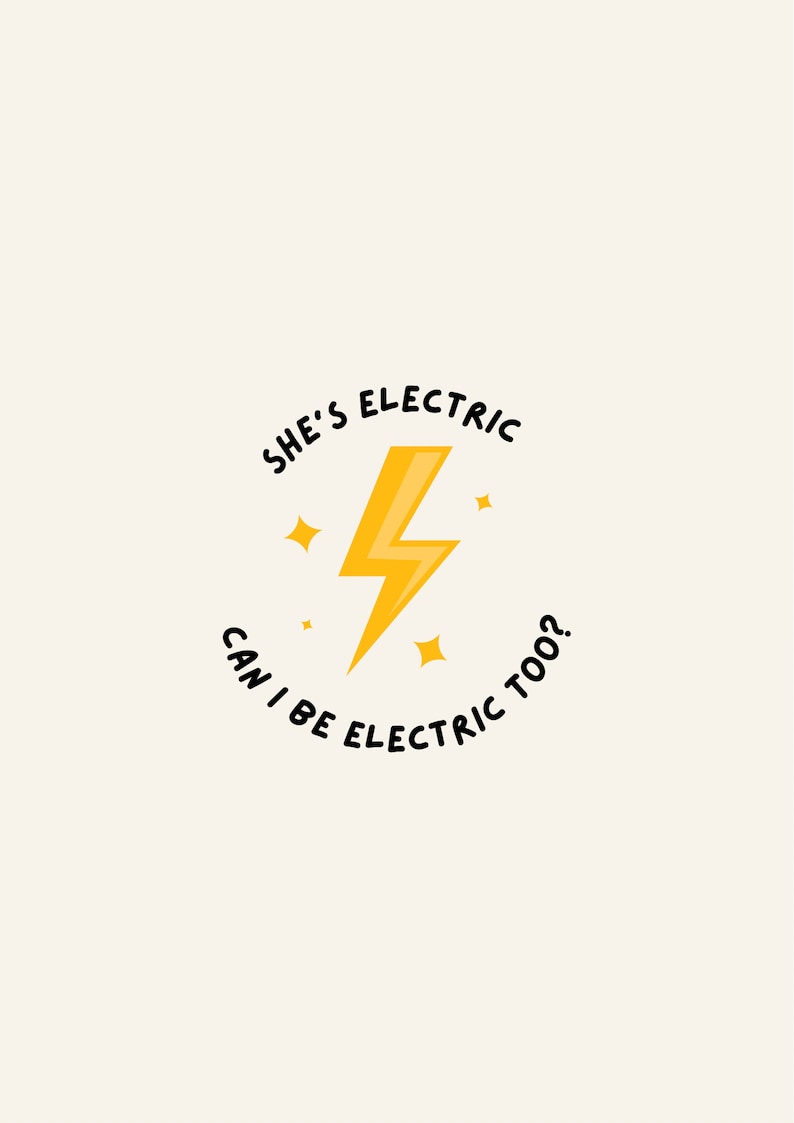 May include: A yellow lightning bolt with stars around it and the text "She's Electric Can I Be Electric Too?"