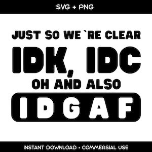 Sarcastic Idk Idc Idgaf SVG: Funny Quote Design (Digital Download, Commercial Use)