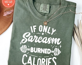 Funny Sarcastic Shirt - Sarcastic Slogan Tee - If Only Sarcasm Burned Calories Tshirt - Sarcasm Shirt - Gym TShirt - Funny Workout Shirt