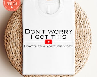 Don't Worry I Got This I Watched A Video Shirt - Funny Dad Shirt - Gift For Men - Mens Funny Shirt - Y2k Tshirt - Meme Shirt - Internet Meme