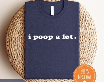 I Poop A Lot Shirt - Poop Shirt - Poop Tee - Funny Shirt - Mens Funny Shirt - Humorous Shirt - Ugly Shirt for Men - Gift for Men