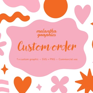 May include: A digital graphic featuring a central pink blob shape with the text melantha graphics and Custom order, followed by 1 x custom graphic • SVG + PNG • Commercial use. The background is white with orange and pink stars, hearts, and shapes.