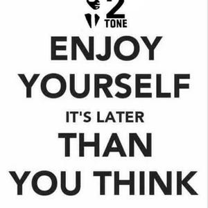 May include: Black and white motivational poster with the text "Enjoy Yourself It's Later Than You Think" and a logo for "2 Tone" at the top.