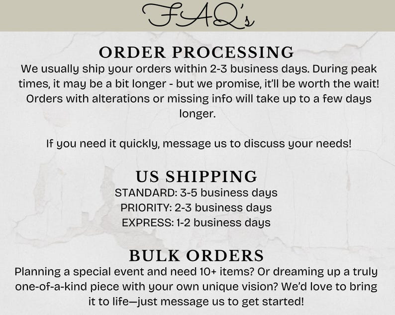 May include: A cream-colored graphic with the text "FAQ's" at the top. Below, it details order processing, US shipping times (3-5 business days standard), and bulk order information. The text is in a simple, readable font.