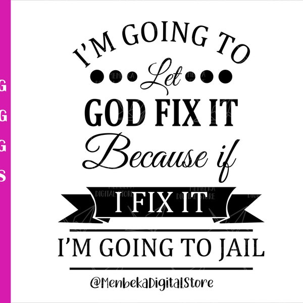 I'm Going To Let God Fix It Because If I Fix It I'm Going To Jail Svg, I'm Going To Let God Fix It Png, Jpg, Cricut, Cutable File, Svg