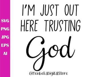 I'm Just Out Here Trusting God  Svg, Png, Silhouette, Cricut File, Instant Download, Vector, Clipart, Commercial Use, Eps, Ai