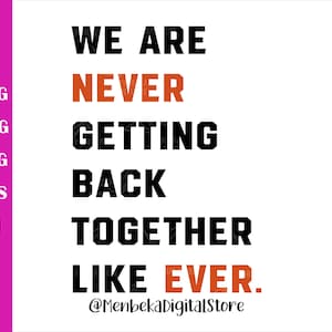 May include: Black and orange text graphic that reads "We are never getting back together like ever." with the words "never" and "ever" in orange. The text is followed by the social media handle "@MenbekaDigitalStore".