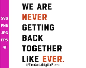 We Are Never Getting Back Together Like Ever Svg, Cricut, Clipart, Cuttable File, Women Men Kids Svg, Digital Download
