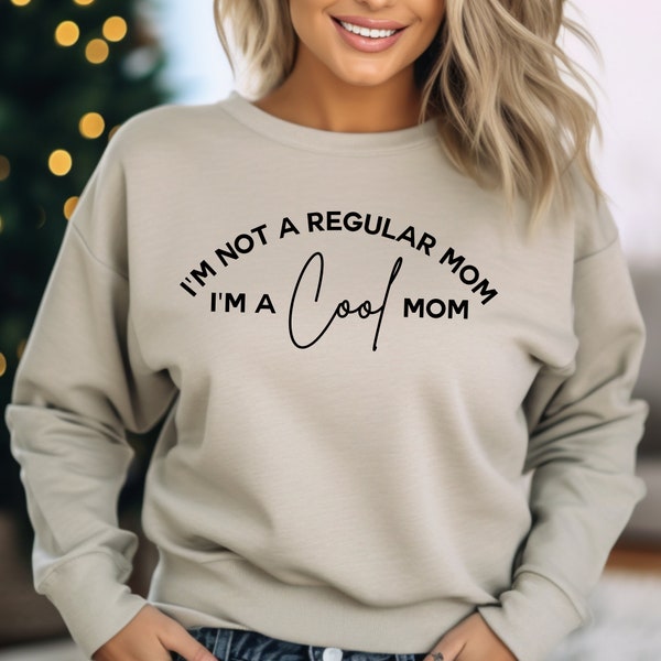 I'm Not a Regular Mom I'm a Cool Mom Sweatshirt, Cool Mom T-shirt, Sassy Mom Birthday Gift for Mom, Cool Mom Crewneck, Cool Mom Hoodie, Mom