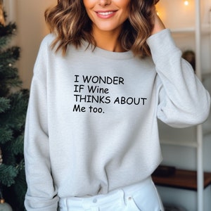 I Wonder If Wine Thinks About Me Too Sweatshirt, Wine Lover Hoodie, Wine lover Sweatshirt, Wine Lover Shirt, Funny Wine Lover Sweater
