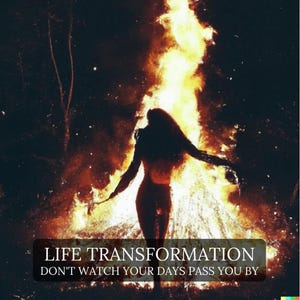 May include: A silhouette of a person with arms outstretched in front of a bonfire. The image has a dark, moody aesthetic with the text "LIFE TRANSFORMATION" and "DON'T WATCH YOUR DAYS PASS YOU BY" at the bottom.