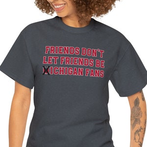Friends Don&#39;t Let Friends Be Xichigan Fans Go Bucks Unisex Heavy Cotton Tee
