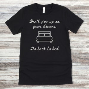 Don&#39;t give up on your dreams go back to bed T-Shirt