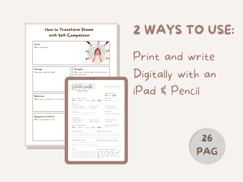 May include: A printable worksheet titled "How to Transform Shame with Self-Compassion" with a graphic of a person with hands around their head. The worksheet includes sections for "Event", "Feelings", "Thoughts", "Behaviour", and "Supportive Evidence". The worksheet is shown next to a digital tablet with a "Mental Health Daily Tracker" on the screen. The text "2 WAYS TO USE: Print and write Digitally with an iPad & Pencil" is shown in brown text. A grey circle with the text "26 PAG" is shown in the bottom right corner.