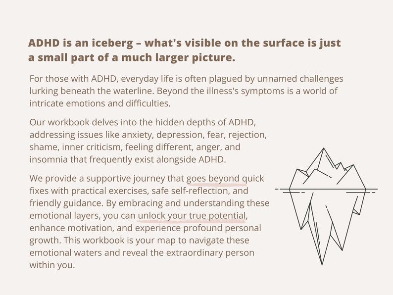 May include: A black and white illustration of an iceberg with the text "ADHD is an iceberg - what's visible on the surface is just a small part of a much larger picture."  The text explains that ADHD is more than just the symptoms that are visible on the surface.