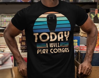 Today I Will Play Congas, Conga T-Shirt, Drum Shirt, Conga Drums Shirt, Music Lover, Musician, Percussionist Tee, Drum Shirt Gift, Music Tee