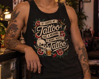 Funny Tattoo Tank Top, Of Course My Tattoo Has a Meaning, Old School Traditional Tattoo, Skull Beer Roses, Tattoo Lover Gift, Tattooed Humor