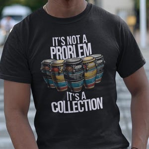 Funny Conga Drum Shirt, It&#39;s Not a Problem, It&#39;s a Collection, Gift for Percussion Lovers and Drum Collectors, Conga Drum Lover Shirt,Conga