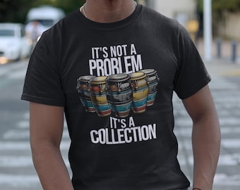 Funny Conga Drum Shirt, It&#39;s Not a Problem, It&#39;s a Collection, Gift for Percussion Lovers and Drum Collectors, Conga Drum Lover Shirt,Conga