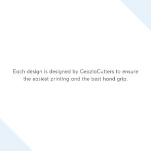 May include: Text that reads "Each design is designed by GeazlaCutters to ensure the easiest printing and the best hand grip."