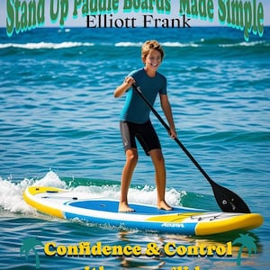 Stand Up Paddle Boards Made Simple: Confidence & Control with Every Glide