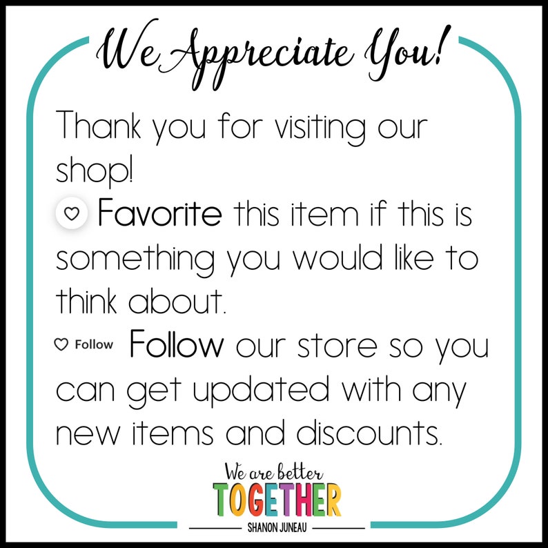 May include: A teal and white graphic with the text "We Appreciate You!" and "Thank you for visiting our shop!"  The graphic also includes the text "Favorite this item if this is something you would like to think about." and "Follow our store so you can get updated with any new items and discounts."  The graphic also includes the text "We are better TOGETHER" and "SHANON JUNEAU".
