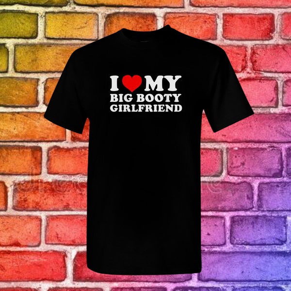 I Love My Big Booty Girlfriend T-shirt