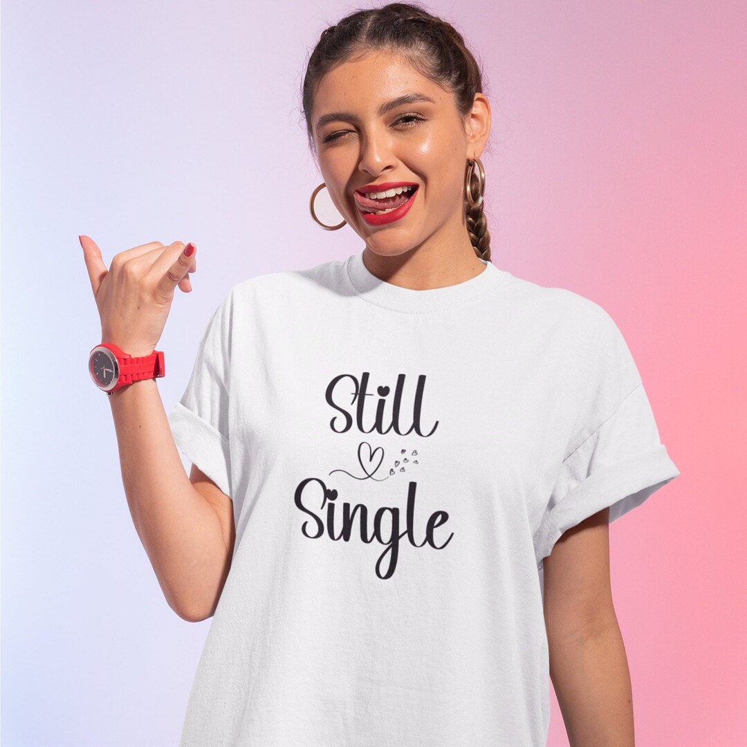 Still Single T Shirt Valentine's Day Funny T Shirt Etsy