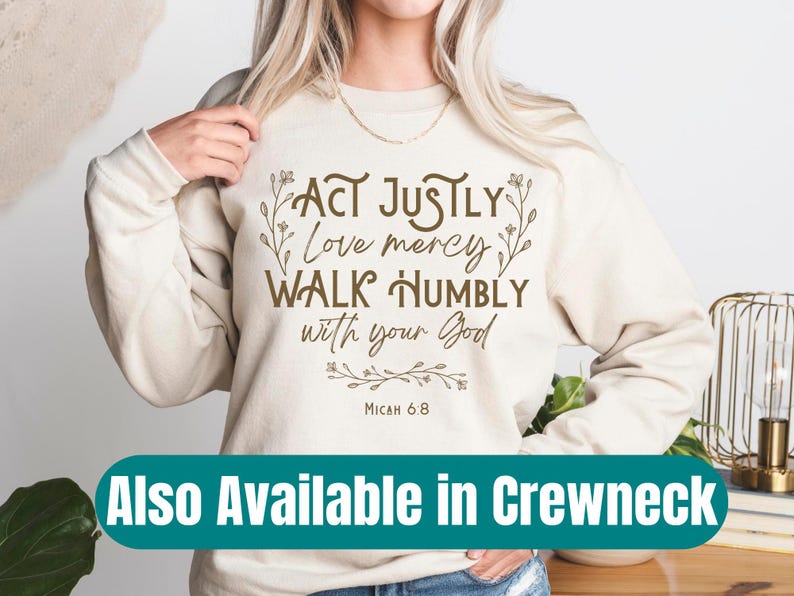 May include: A cream-colored sweatshirt with a brown graphic that reads "Act justly, love mercy, walk humbly with your God, Micah 6:8". The graphic is surrounded by small floral designs.