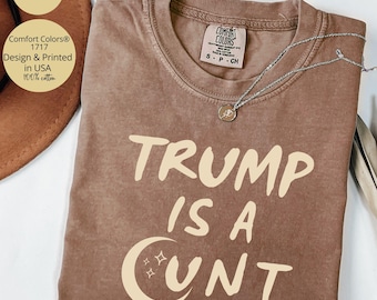 Subtle Anti Trump Protest Comfort Colors® Shirt, Anti Trump Gift, Trump Is A Cunt FDT Shirt, Democrat Feminist Shirt, Political Protest Tee