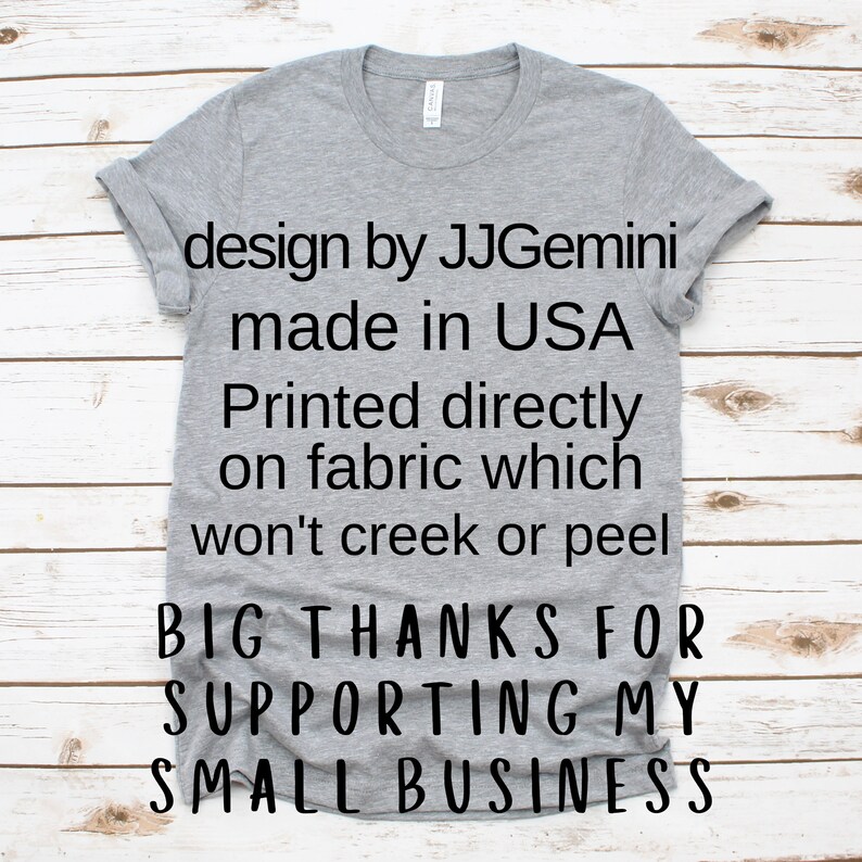 May include: Grey t-shirt with black text that reads "design by JJGemini made in USA Printed directly on fabric which won't creek or peel BIG THANKS FOR SUPPORTING MY SMALL BUSINESS"