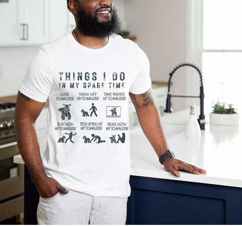 May include: White t-shirt with a black graphic that says "Things I do in my spare time" and lists activities with a miniature schnauzer. The activities include: love my schnauzer, show off my schnauzer, take photos of my schnauzer, play with my schnauzer, pick up poo of my schnauzer, and read with my schnauzer.