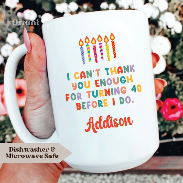 40th Birthday Mug, I Can't Thank You Enough For Turning 40 Mug, Gift for 40th Birthday, Custom 40th Birthday Mug, 40th Birthday Coffee Cup