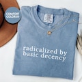 Radicalized by basic decency Comfort Colors® Shirt, Political Protest Shirt, Feminist Activist Gift, Liberal Unisex Tee (OS-EHGSS85) product logo