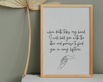 May include: A framed print with a black and white illustration of two hands holding each other. The text reads "when death takes my hand, I will hold you with the other and promise to find you in every lifetime."