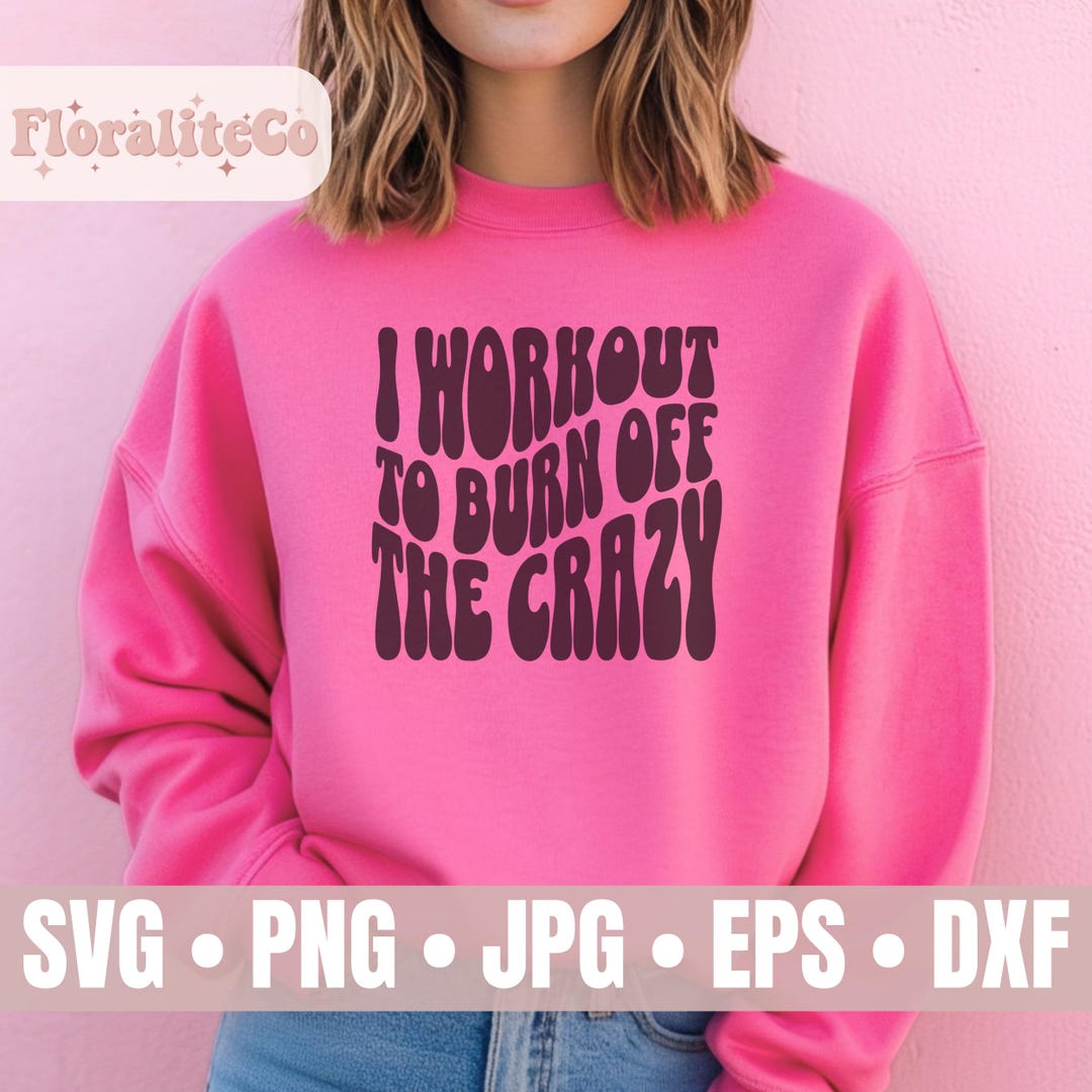I Workout to Burn off the Crazy Svg, Funny Gym Shirt Svg, Exercise Svg ...