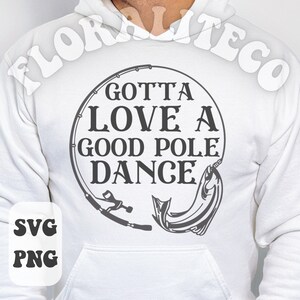 Fishing Dad Png Shirt Print, Gotta Love A Good Pole Dance Svg