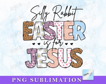 Silly Rabbit Easter is for Jesus PNG, Easter PNG, Easter Christian PNG, Kids and Adults Religious Design, Jesus Sublimation Designs, Bunny