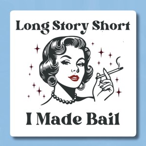 May include: A black and white illustration of a woman with a cigarette in her hand. The text "Long Story Short I Made Bail" is written in black letters on a white background.