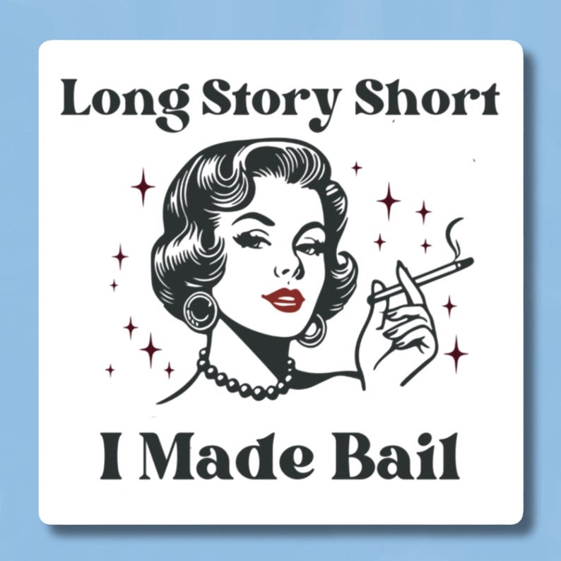 May include: A black and white illustration of a woman with a cigarette in her hand. The text "Long Story Short I Made Bail" is written in black letters on a white background.