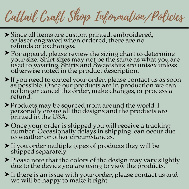 May include: A text-based image with information about a craft shop's policies. The text includes information about custom printing, embroidered items, sizing charts, order cancellations, shipping, and color variations.