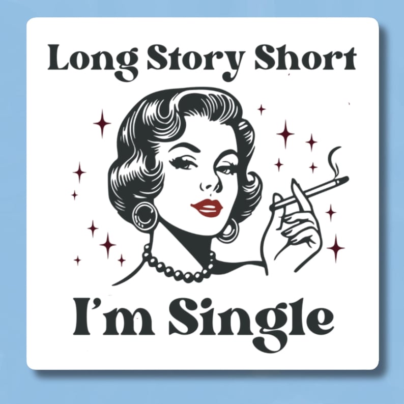 May include: A black and white illustration of a woman with a cigarette in her hand. The text "Long Story Short I'm Single" is written below the image.