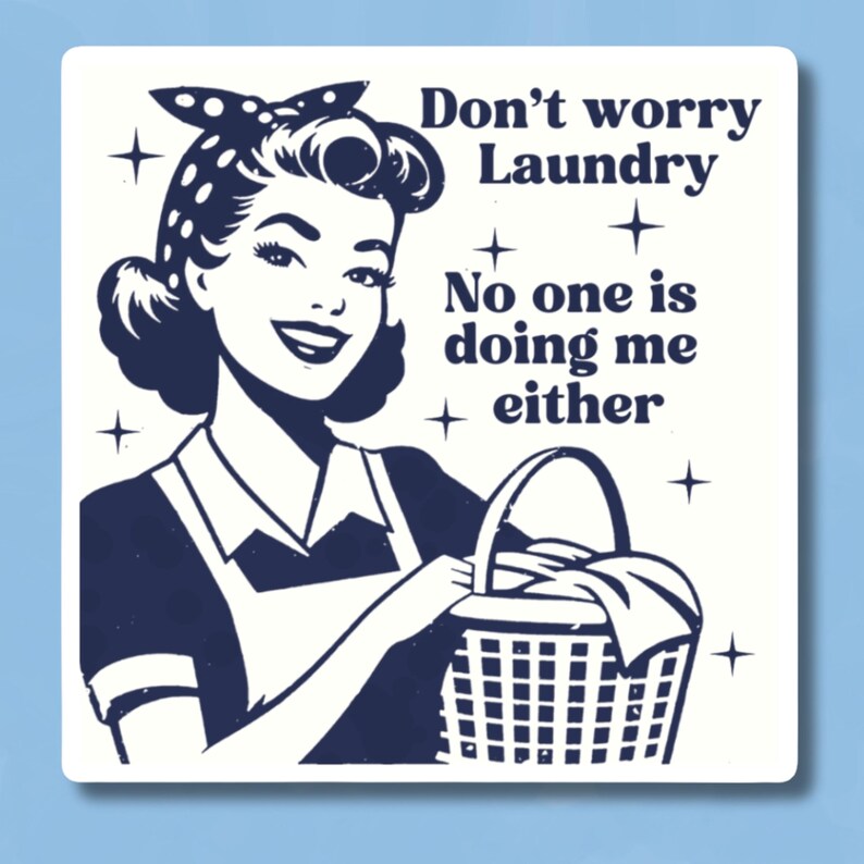 May include: A retro-style illustration of a woman holding a laundry basket with the text "Don't worry Laundry No one is doing me either".